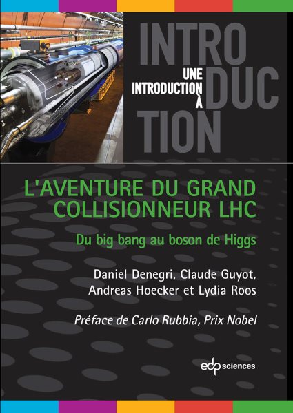 L''aventure du grand collisionneur LHC: Du big bang au boson de Higgs