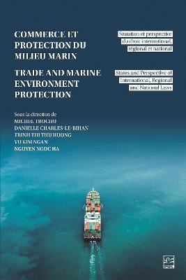 Commerce et la protection du milieu marin / Trade and Marine Environmental Protection: Situation et perspective du droit international, regional et national / Status and Perspective of International, Regional and National Laws