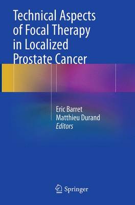 Technical Aspects of Focal Therapy in Localized Prostate Cancer Softcover reprint of the original 1st ed. 2015