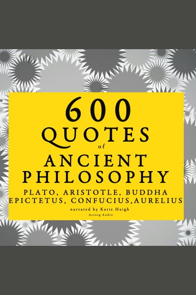 600 Quotes of Ancient Philosophy: Confucius, Epictetus, Marcus Aurelius, Plato, Socrates, Aristotle