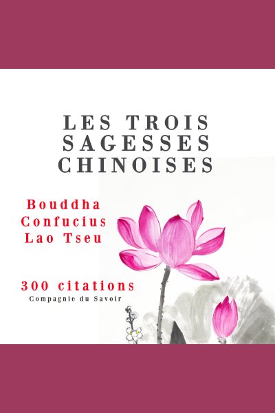 Les trois sagesses chinoises : Confucius, Lao Tseu, Bouddha