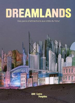 Dreamlands: Des Parcs d'Attraction aux Cites du Futur