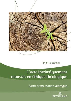 Lâ€™acte intrinsÃ¨quement mauvais en Ã©thique thÃ©ologique: Sortir d'une notion ambigue