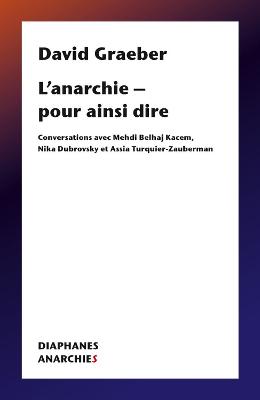 Lâ€™anarchie â€“ pour ainsi dire: Conversations avec Mehdi Belhaj Kacem, Nika Dubrovsky et Assia Turquier Zauberman