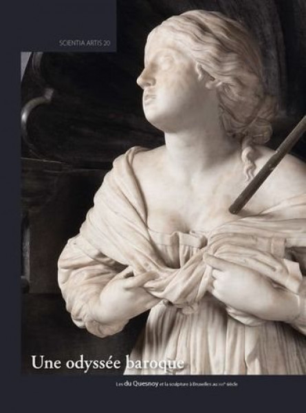 Une Odyssee Baroque: Les Du Quesnoy Et La Sculpture a Bruxelles Au Xviie Siecle