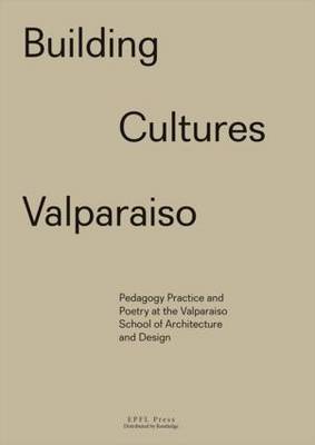 Building Cultures Valparaiso: Pedagogy, practice and poetry at the Valparaiso School of Architecture and  Design