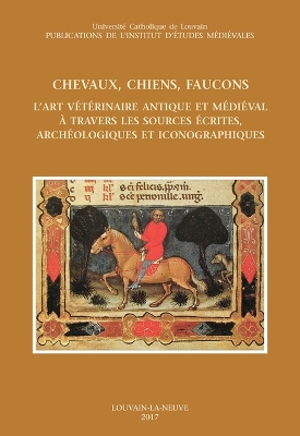 Chevaux, Chiens, Faucons. l'Art Veterinaire Antique Et Medieval a Travers  Les Sources Ecrites, Archeologiques Et Iconographiques