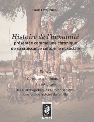 Histoire de l'humanité présentée comme une chronique de sa croissance  culturelle et sociale: Tome 1 - Qu'est-ce que l'humain? - Ancestrologie - Des australopithèques à  Homo sapiens: une longue histoire de famille