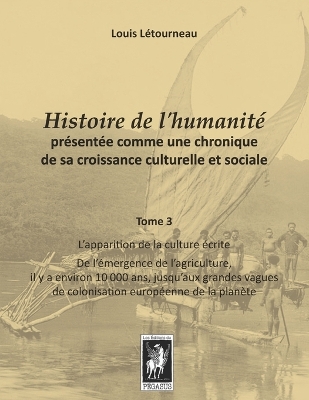 Histoire de l'humanité présentée comme une chronique de sa croissance  culturelle et sociale: Tome 3 - L'apparition de la culture écrite - De l'émergence de  l'agriculture, il y a environ 10000 ans, jusqu'aux grandes vagues de colonisation européenne