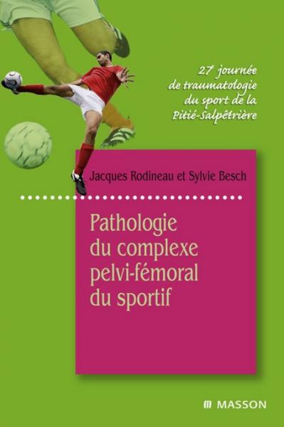 Pathologie du complexe pelvi-fÃ©moral du sportif: 27e Journee de traumatologie du sport de la Pitie-Salpetriere