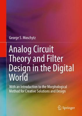 Analog Circuit Theory and Filter Design in the Digital World: With an Introduction to the Morphological Method for Creative Solutions and  Design 2019 ed.