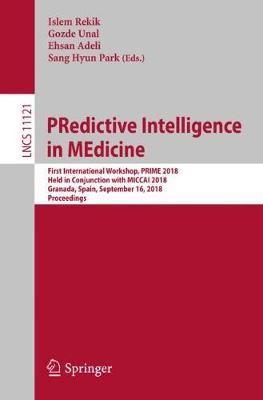 PRedictive Intelligence in MEdicine: First International Workshop, PRIME 2018, Held in Conjunction with MICCAI 2018, Granada, Spain, September 16, 2018, Proceedings