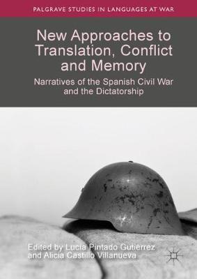 New Approaches to Translation, Conflict and Memory: Narratives of the Spanish Civil War and the Dictatorship 2019 ed.