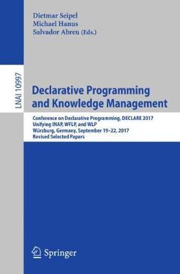 Declarative Programming and Knowledge Management: Conference on Declarative Programming, DECLARE 2017, Unifying INAP, WFLP, and WLP, Wurzburg, Germany, September 19-22, 2017, Revised Selected Papers