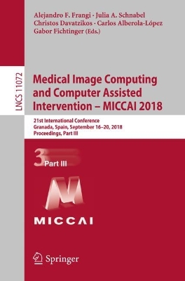 Medical Image Computing and Computer Assisted Intervention - MICCAI 2018: 21st International Conference, Granada, Spain, September 16-20, 2018, Proceedings, Part III