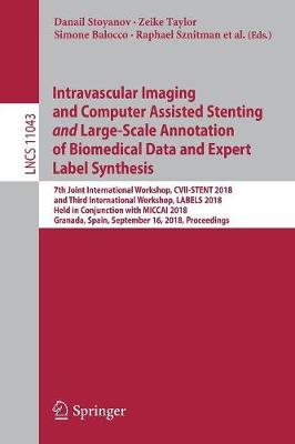 Intravascular Imaging and Computer Assisted Stenting and Large-Scale  Annotation of Biomedical Data and Expert Label Synthesis: 7th Joint International Workshop, CVII-STENT 2018 and Third International  Workshop, LABELS 2018, Held in Conjunction with MICCAI 2018, Granada, Spain, September 16, 2018, Proceedings 2018 ed.
