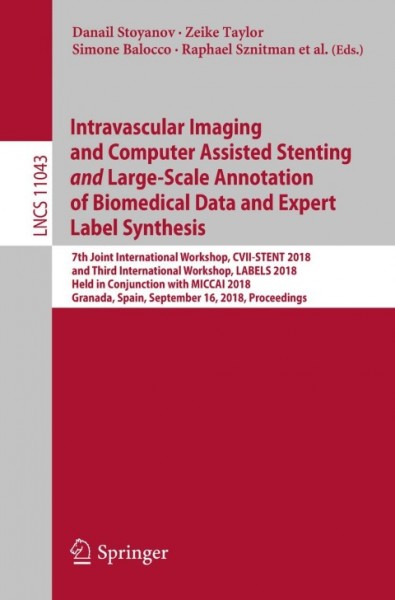 Intravascular Imaging and Computer Assisted Stenting and Large-Scale Annotation of Biomedical Data and Expert Label Synthesis: 7th Joint International Workshop, CVII-STENT 2018 and Third International Workshop, LABELS 2018, Held in Conjunction with MICCAI 2018, Granada, Spain, September 16, 2018, Proceedings
