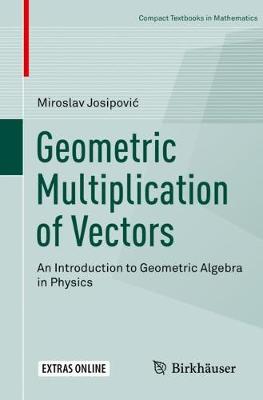 Geometric Multiplication of Vectors: An Introduction to Geometric Algebra in Physics 2019 ed.