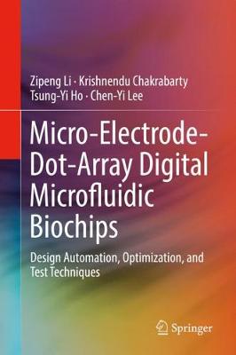 Micro-Electrode-Dot-Array Digital Microfluidic Biochips: Design Automation, Optimization, and Test Techniques 2019 ed.