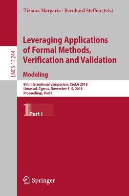 Leveraging Applications of Formal Methods, Verification and Validation.  Modeling: 8th International Symposium, ISoLA 2018, Limassol, Cyprus, November 5-9,  2018, Proceedings, Part I 1st ed. 2018