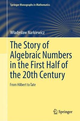 Story of Algebraic Numbers in the First Half of the 20th Century: From Hilbert to Tate 2018 ed.