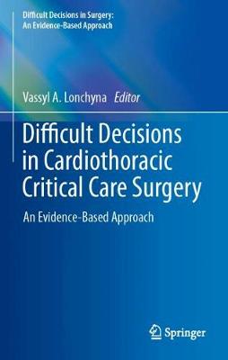 Difficult Decisions in Cardiothoracic Critical Care Surgery: An Evidence-Based Approach 2019 ed.