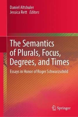 Semantics of Plurals, Focus, Degrees, and Times: Essays in Honor of Roger Schwarzschild