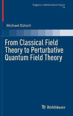 From Classical Field Theory to Perturbative Quantum Field Theory 2019 ed.
