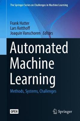 Automated Machine Learning: Methods, Systems, Challenges 2019 ed.