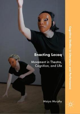 Enacting Lecoq: Movement in Theatre, Cognition, and Life 2019 ed.
