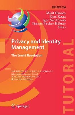 Privacy and Identity Management. The Smart Revolution: 12th IFIP WG 9.2, 9.5, 9.6/11.7, 11.6/SIG 9.2.2 International Summer School,  Ispra, Italy, September 4-8, 2017, Revised Selected Papers Softcover Reprint of the Original 1st 2018 ed.