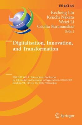 Digitalisation, Innovation, and Transformation: 18th IFIP WG 8.1 International Conference on Informatics and Semiotics in  Organisations, ICISO 2018, Reading, UK, July 16-18, 2018, Proceedings Softcover Reprint of the Original 1st 2018 ed.