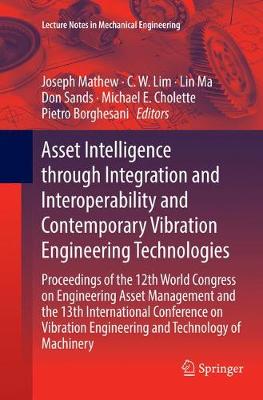 Asset Intelligence through Integration and Interoperability and Contemporary  Vibration Engineering Technologies: Proceedings of the 12th World Congress on Engineering Asset Management and  the 13th International Conference on Vibration Engineering and Technology of Machinery Softcover Reprint of the Original 1st 2019 ed.