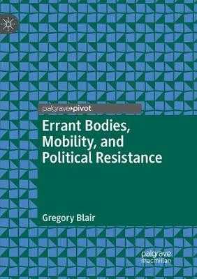 Errant Bodies, Mobility, and Political Resistance Softcover reprint of the original 1st ed. 2019