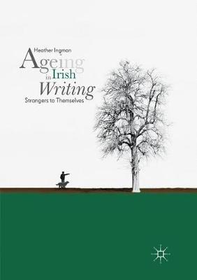 Ageing in Irish Writing: Strangers to Themselves Softcover Reprint of the Original 1st 2018 ed.
