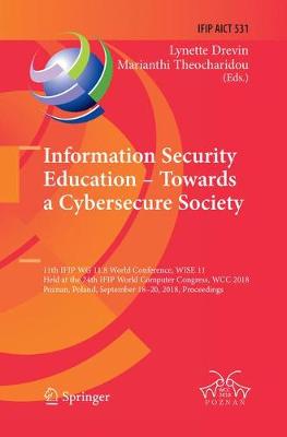 Information Security Education  Towards a Cybersecure Society: 11th IFIP WG 11.8 World Conference, WISE 11, Held at the 24th IFIP World  Computer Congress, WCC 2018, Poznan, Poland, September 1820, 2018, Proceedings Softcover Reprint of the Original 1st 2018 ed.