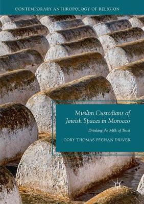 Muslim Custodians of Jewish Spaces in Morocco: Drinking the Milk of Trust Softcover Reprint of the Original 1st 2018 ed.
