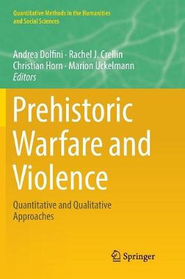 Prehistoric Warfare and Violence: Quantitative and Qualitative Approaches Softcover Reprint of the Original 1st 2018 ed.