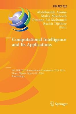 Computational Intelligence and Its Applications: 6th IFIP TC 5 International Conference, CIIA 2018, Oran, Algeria, May 8-10,  2018, Proceedings Softcover reprint of the original 1st ed. 2018