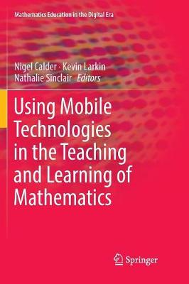 Using Mobile Technologies in the Teaching and Learning of Mathematics Softcover reprint of the original 1st ed. 2018