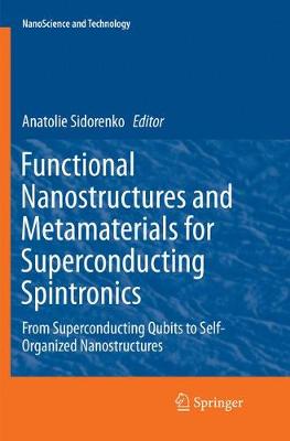 Functional Nanostructures and Metamaterials for Superconducting Spintronics: From Superconducting Qubits to Self-Organized Nanostructures Softcover reprint of the original 1st ed. 2018