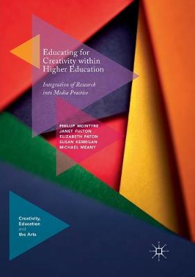Educating for Creativity within Higher Education: Integration of Research into Media Practice Softcover reprint of the original 1st ed. 2018