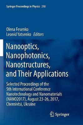 Nanooptics, Nanophotonics, Nanostructures, and Their Applications: Selected Proceedings of the 5th International Conference Nanotechnology and  Nanomaterials (NANO2017), August 23-26, 2017, Chernivtsi, Ukraine Softcover Reprint of the Original 1st 2018 ed.