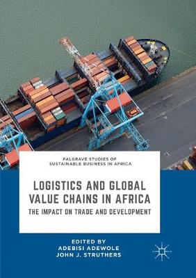 Logistics and Global Value Chains in Africa: The Impact on Trade and Development Softcover reprint of the original 1st ed. 2019