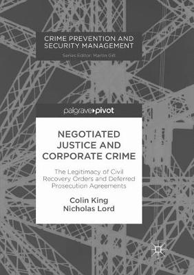 Negotiated Justice and Corporate Crime: The Legitimacy of Civil Recovery Orders and Deferred Prosecution Agreements Softcover reprint of the original 1st ed. 2018