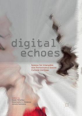 Digital Echoes: Spaces for Intangible and Performance-based Cultural Heritage Softcover Reprint of the Original 1st 2018 ed.