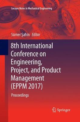 8th International Conference on Engineering, Project, and Product Management  (EPPM 2017): Proceedings Softcover reprint of the original 1st ed. 2018
