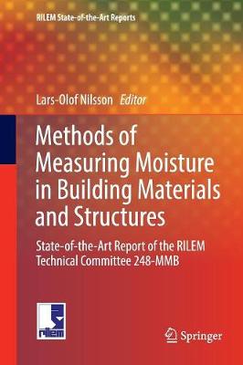 Methods of Measuring Moisture in Building Materials and Structures: State-of-the-Art Report of the RILEM Technical Committee 248-MMB Softcover Reprint of the Original 1st 2018 ed.