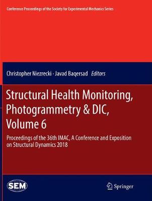 Structural Health Monitoring, Photogrammetry & DIC, Volume 6: Proceedings of the 36th IMAC, A Conference and Exposition on Structural  Dynamics 2018 Softcover Reprint of the Original 1st 2019 ed.