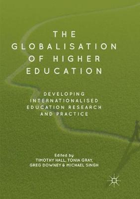 Globalisation of Higher Education: Developing Internationalised Education Research and Practice Softcover Reprint of the Original 1st 2018 ed.